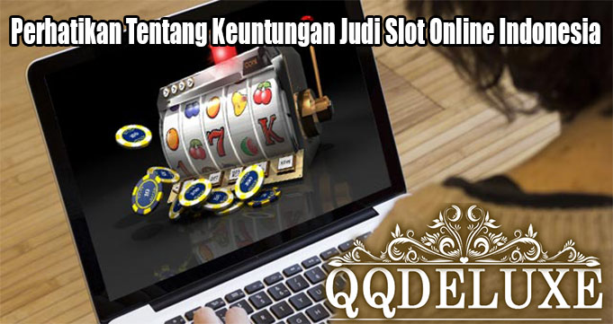Perhatikan Tentang Keuntungan Judi Slot Online Indonesia