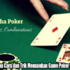 Lakukan Beberapa Cara dan Trik Memainkan Game Poker Online Uang Asli